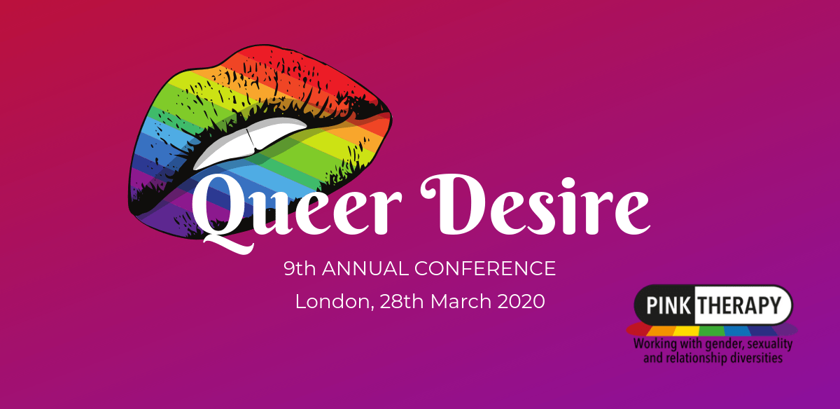 Pink Therapy 9th Annual Conference Queer Desire London, 28 March 2020